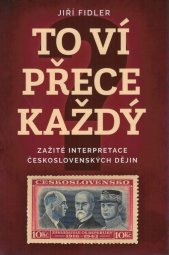 To ví přece každý :zažité interpretace československých dějin
